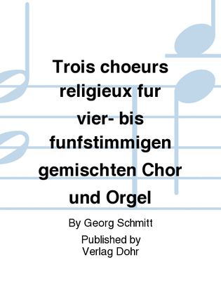 Trois choeurs religieux für vier- bis fünfstimmigen gemischten Chor und Orgel