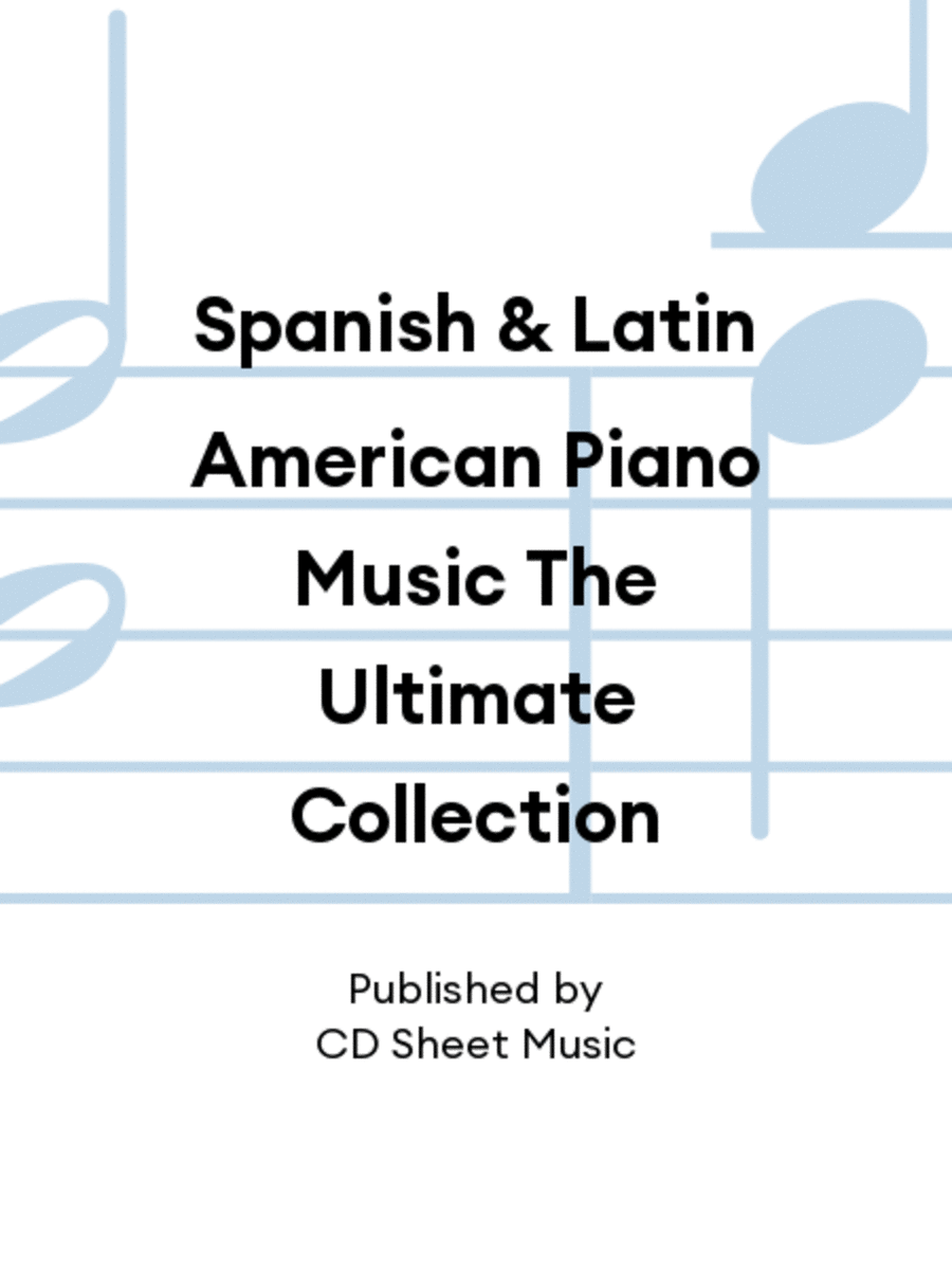 Spanish & Latin American Piano Music The Ultimate Collection