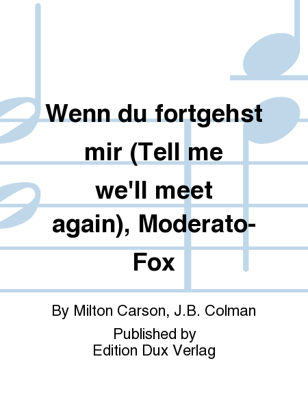 Wenn du fortgehst mir (Tell me we'll meet again), Moderato-Fox