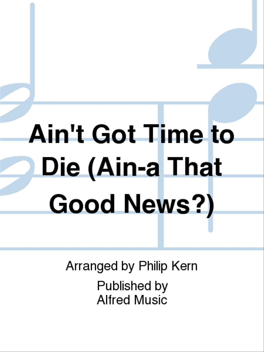 Ain't Got Time to Die (Ain-a That Good News?) 4-Part scores gallery preview page 1