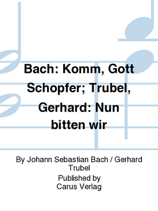 Bach: Komm, Gott Schopfer; Trubel, Gerhard: Nun bitten wir