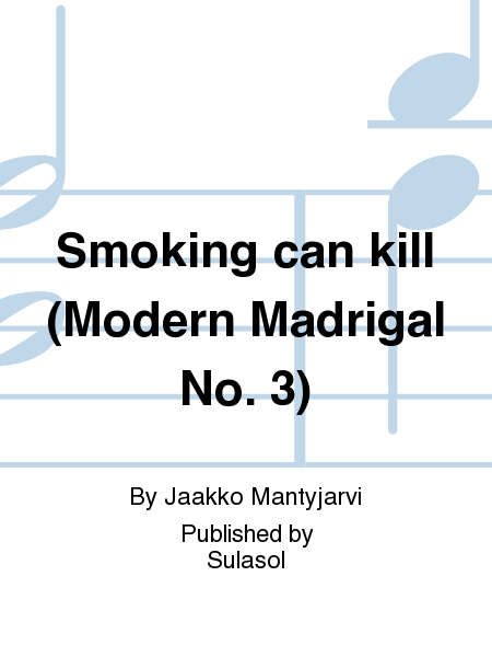 Smoking can kill (Modern Madrigal No. 3)