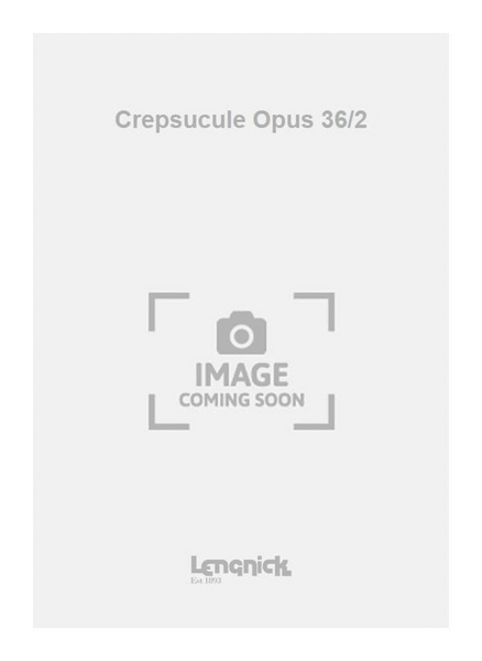 Crepsucule Opus 36/2