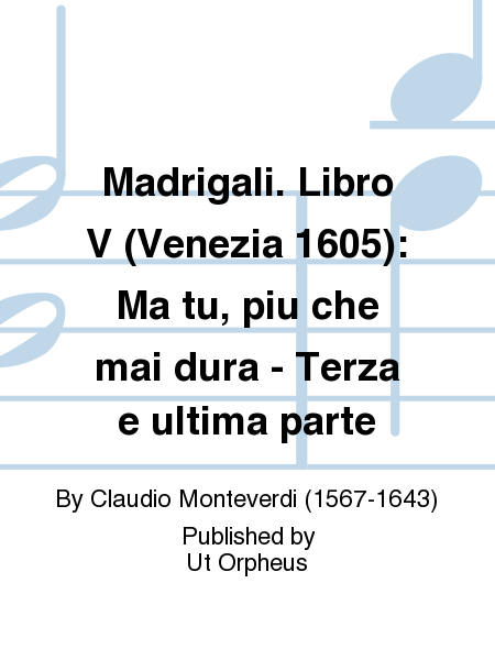 Madrigali. Libro V (Venezia 1605): Ma tu, piu che mai dura - Terza e ultima parte