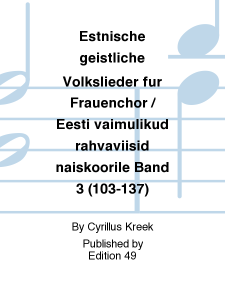 Estnische geistliche Volkslieder fur Frauenchor / Eesti vaimulikud rahvaviisid naiskoorile Band 3 (103-137)