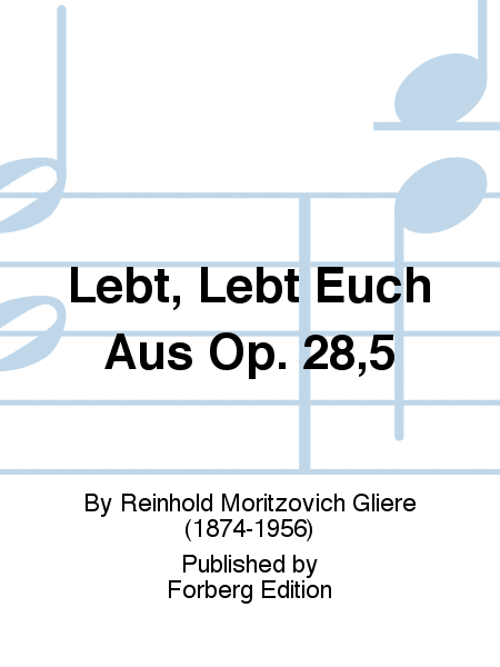 Lebt, Lebt Euch Aus Op. 28,5