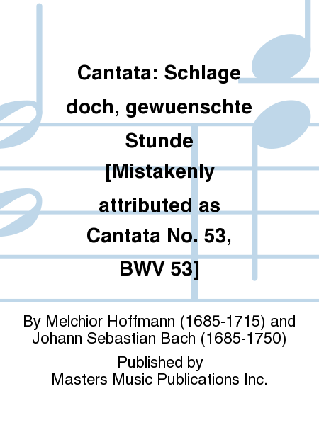 Cantata: Schlage doch, gewuenschte Stunde [Mistakenly attributed as Cantata No. 53, BWV 53]