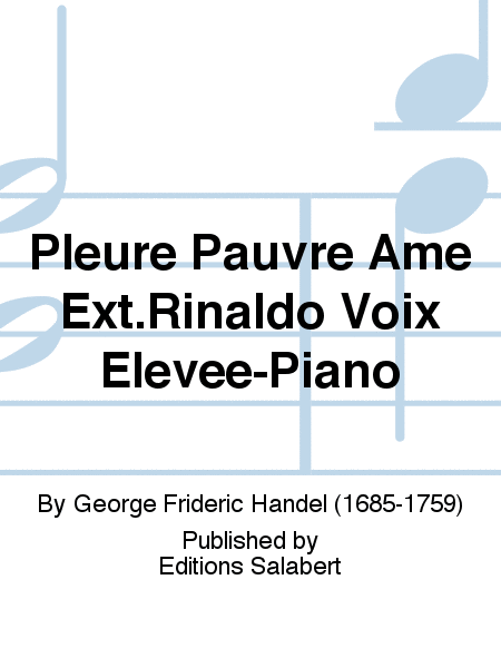 Pleure Pauvre Ame Ext.Rinaldo Voix Elevee-Piano by George Frideric Handel Piano Accompaniment - Sheet Music
