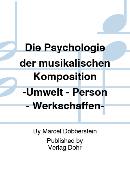 Die Psychologie der musikalischen Komposition -Umwelt - Person - Werkschaffen-