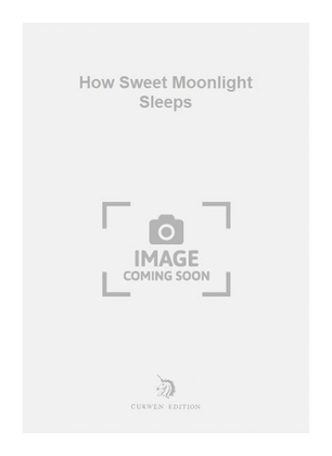 How Sweet Moonlight Sleeps