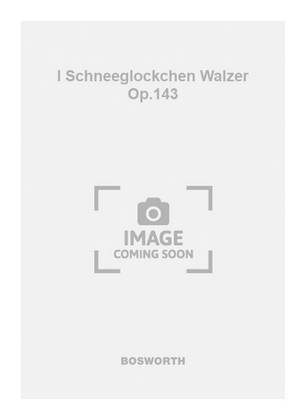 I Schneeglockchen Walzer Op.143