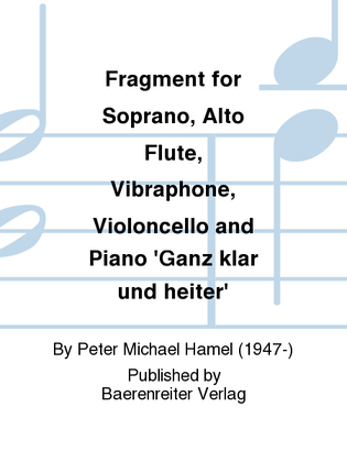 Fragment for Soprano, Alto Flute, Vibraphone, Violoncello and Piano 'Ganz klar und heiter'