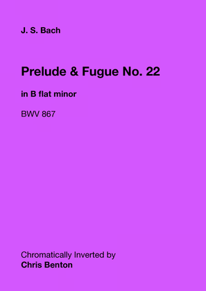 Prelude & Fugue No. 22 in B flat minor (BWV 867) - Chromatically Inverted