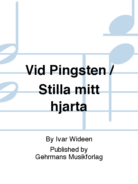 Vid Pingsten / Stilla mitt hjarta