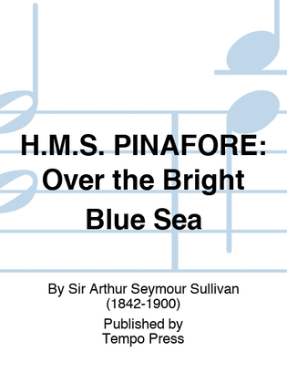 H.M.S. PINAFORE: Over the Bright Blue Sea