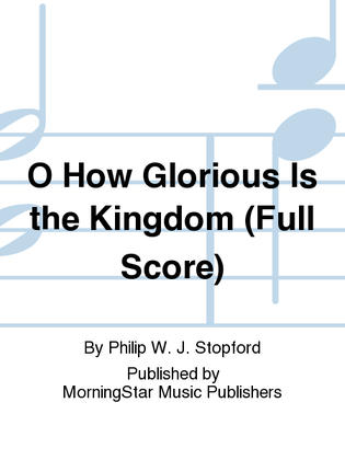 O How Glorious Is the Kingdom (Full Score)