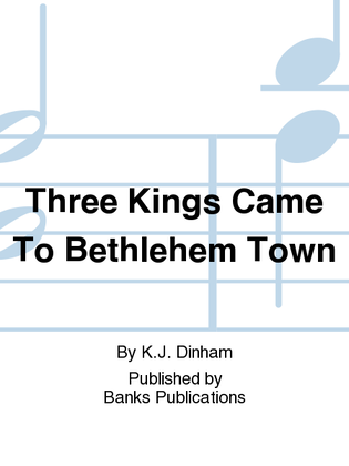 Three Kings Came To Bethlehem Town