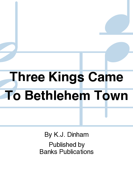 Three Kings Came To Bethlehem Town