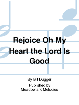 Rejoice Oh My Heart the Lord Is Good