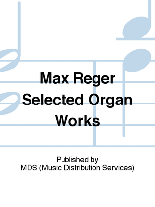 Max Reger Selected Organ Works
