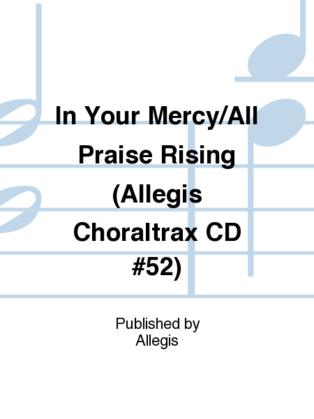In Your Mercy/All Praise Rising (Allegis Choraltrax CD #52) image number null