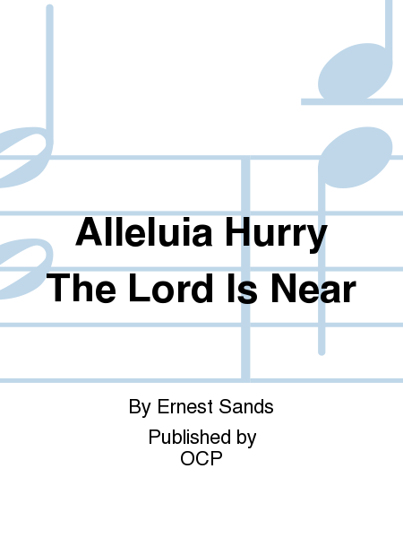 Alleluia Hurry The Lord Is Near