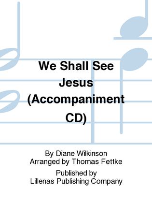 We Shall See Jesus (Accompaniment CD)