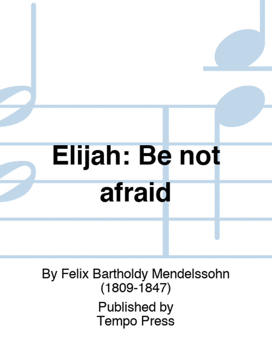 ELIJAH: Be not afraid