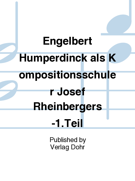 Engelbert Humperdinck als Kompositionsschüler Josef Rheinbergers -1.Teil-