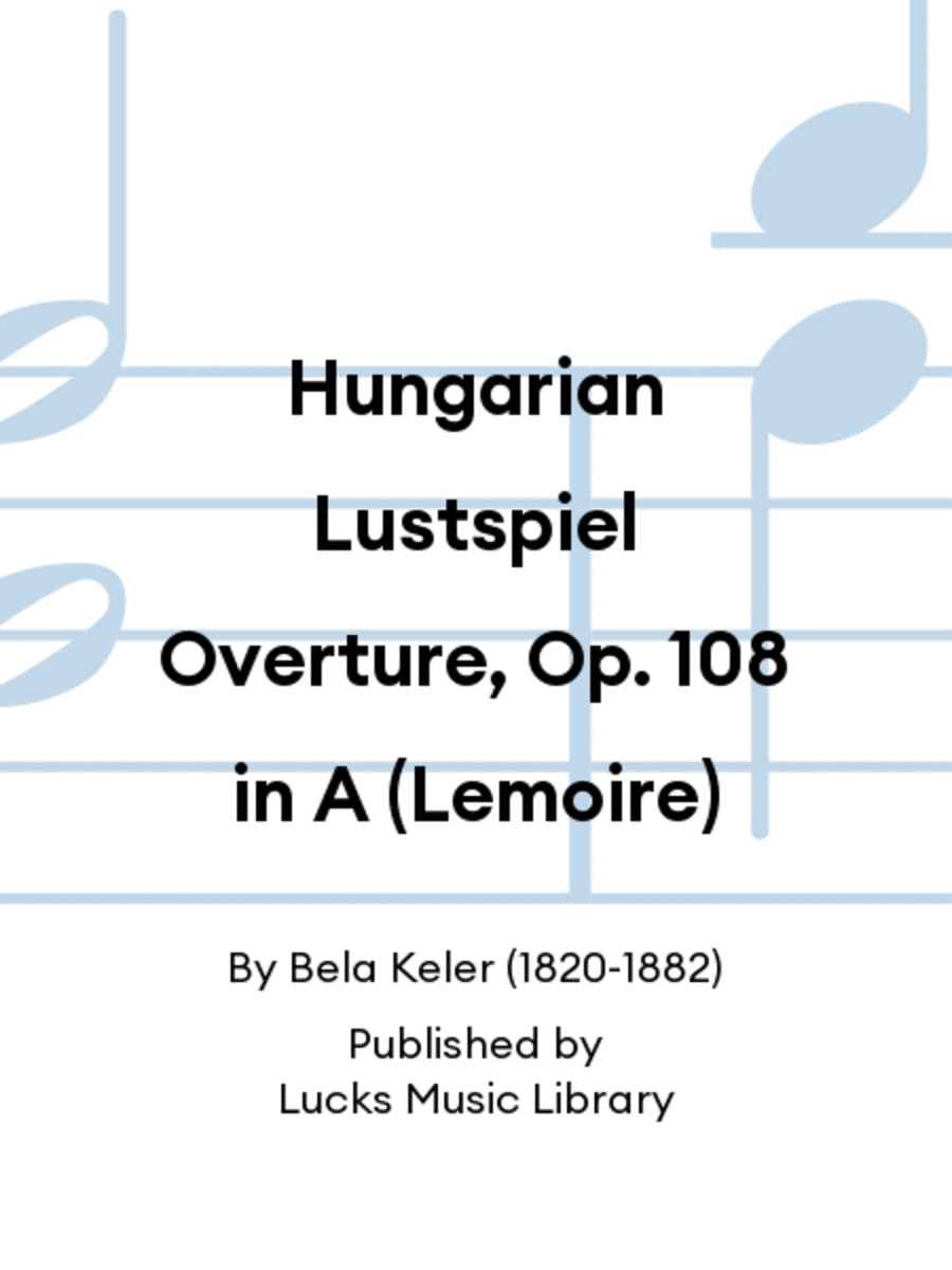 Hungarian Lustspiel Overture, Op. 108 in A (Lemoire)