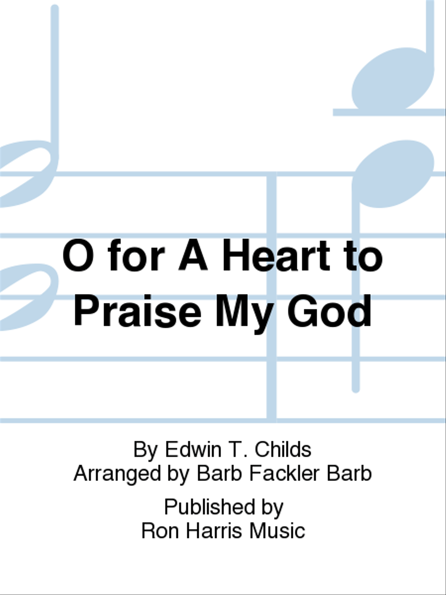 O for A Heart to Praise My God