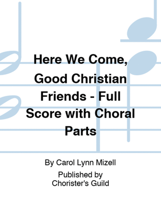 Here We Come, Good Christian Friends - Full Score with Choral Parts