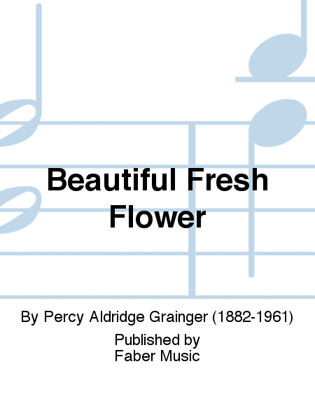 Percy Aldridge Grainger: Beautiful Fresh Flower