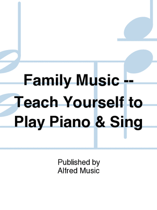 Book cover for Family Music -- Teach Yourself to Play Piano & Sing