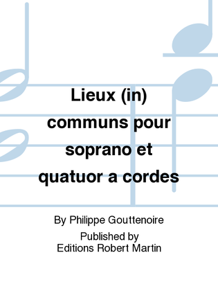 Lieux (in) communs pour soprano et quatuor a cordes ( Le prix comprend 2 exemplaires de la partition + 4 materiels)
