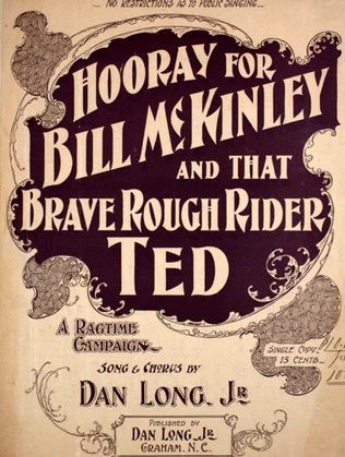 Hooray For Bill McKinley and that Brave Rough Rider Ted. A Ragtime Campaign Song & Chorus