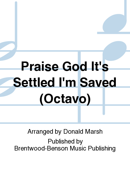 Praise God It's Settled I'm Saved (Octavo)