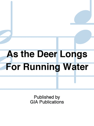 As the Deer Longs For Running Water