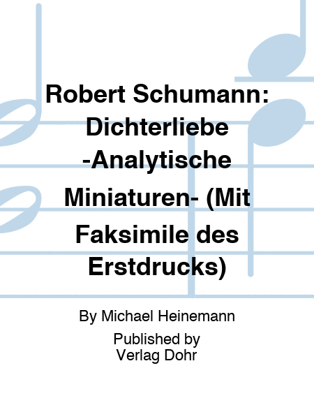 Robert Schumann: Dichterliebe -Analytische Miniaturen- (Mit Faksimile des Erstdrucks)