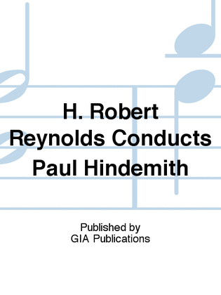 H. Robert Reynolds Conducts Paul Hindemith