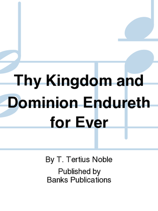 Thy Kingdom and Dominion Endureth for Ever