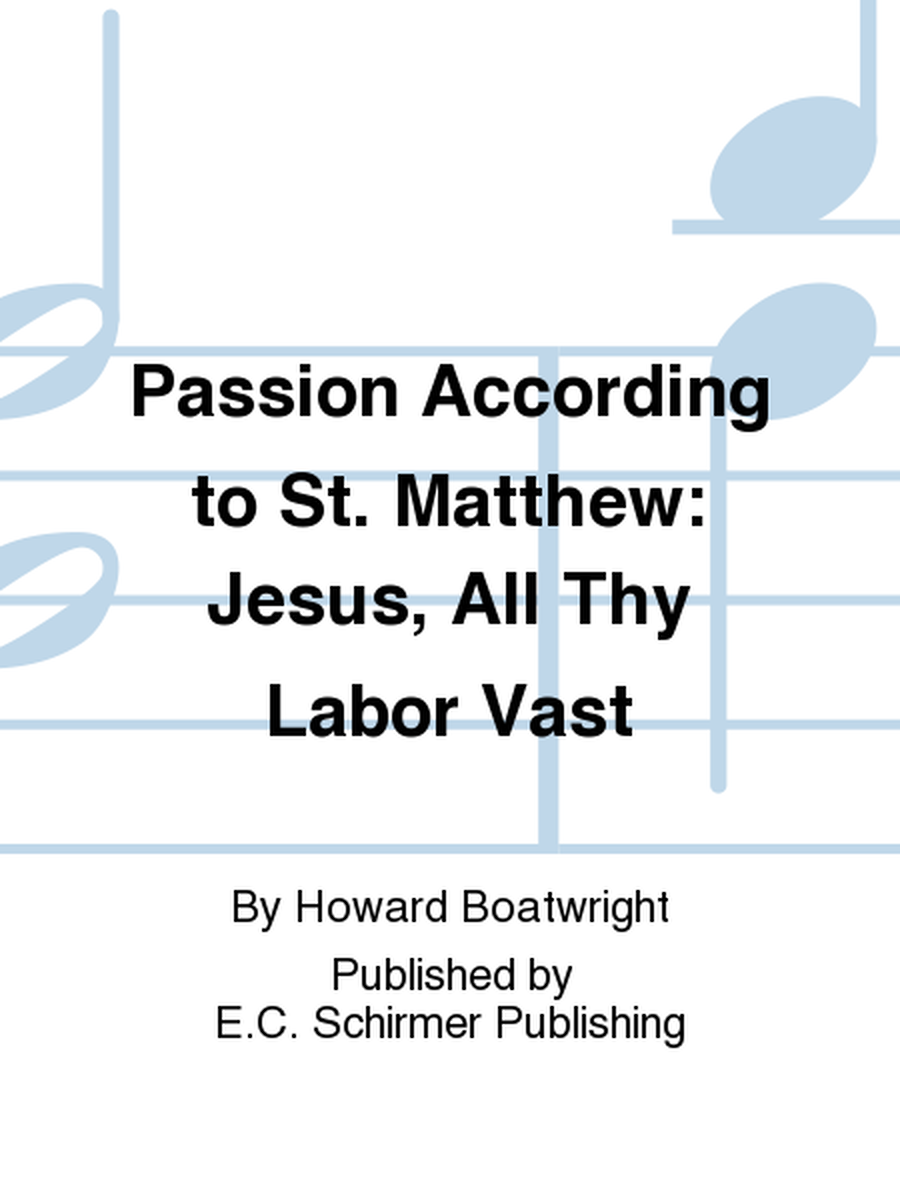 Passion According to St. Matthew: Jesus, All Thy Labor Vast