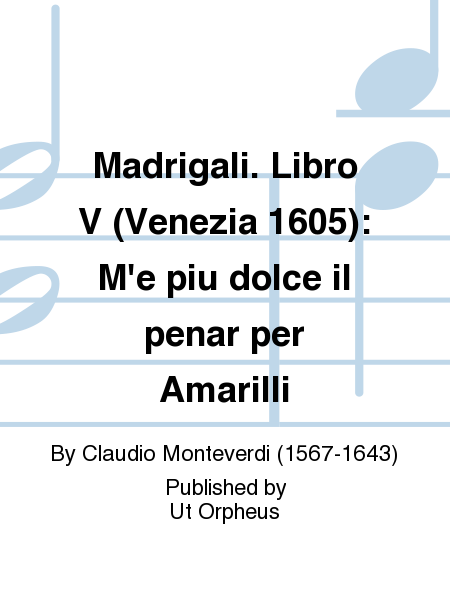 Madrigali. Libro V (Venezia 1605): M'e piu dolce il penar per Amarilli