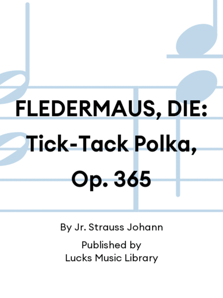 FLEDERMAUS, DIE: Tick-Tack Polka, Op. 365