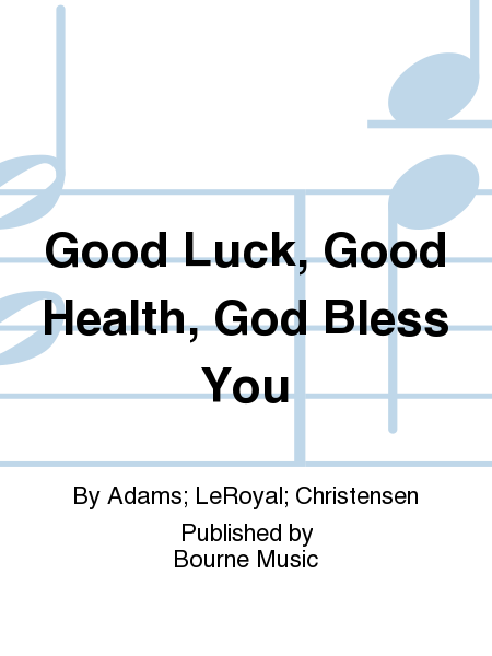 Good Luck, Good Health, God Bless You [Adams/LeRoyal/Christensen] 3 octaves