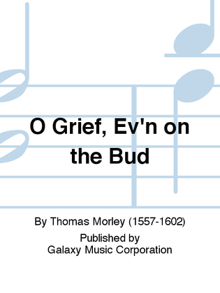 O Grief, Ev'n on the Bud