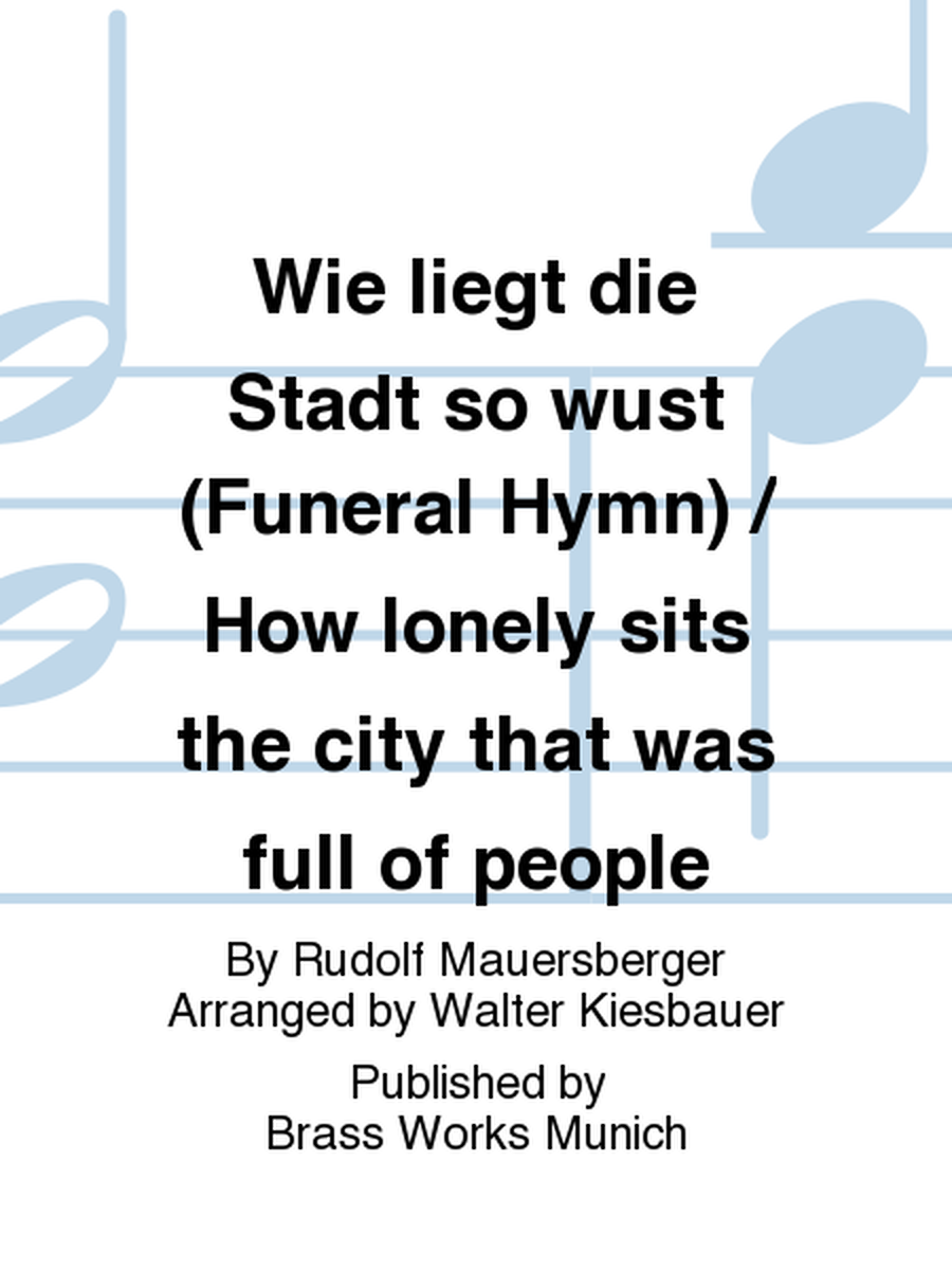 Wie liegt die Stadt so wust (Funeral Hymn) / How lonely sits the city that was full of people