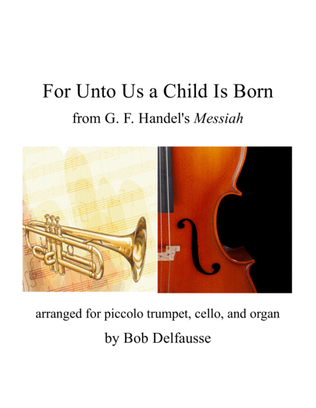 For Unto Us a Child Is Born (Handel), for piccolo trpt, cello, and organ