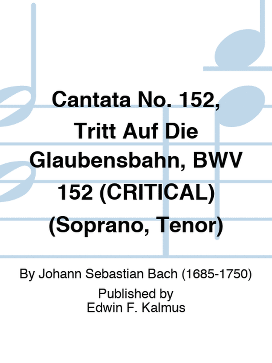 Cantata No. 152, Tritt Auf Die Glaubensbahn, BWV 152 (CRITICAL) (Soprano, Tenor)