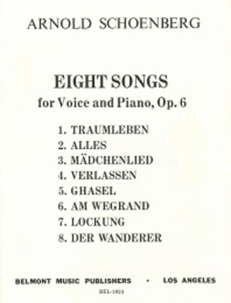 Eight Songs, Op. 6 (Traumleben, Alles, Madchenlied,Verlassen, Ghasel, Am Wegrand, Lockung, Der Wandere)